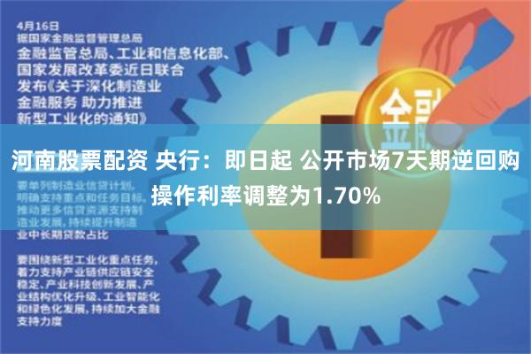 河南股票配资 央行：即日起 公开市场7天期逆回购操作利率调整为1.70%