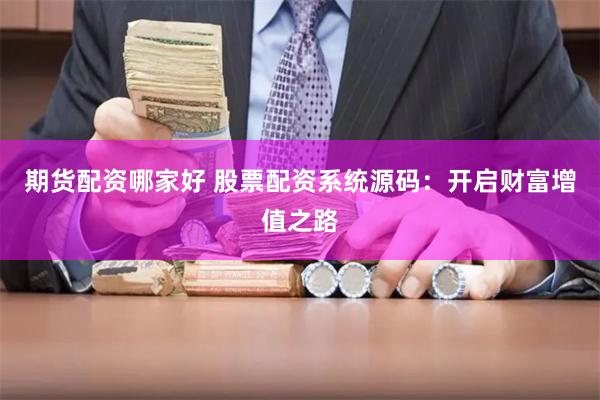 期货配资哪家好 股票配资系统源码：开启财富增值之路