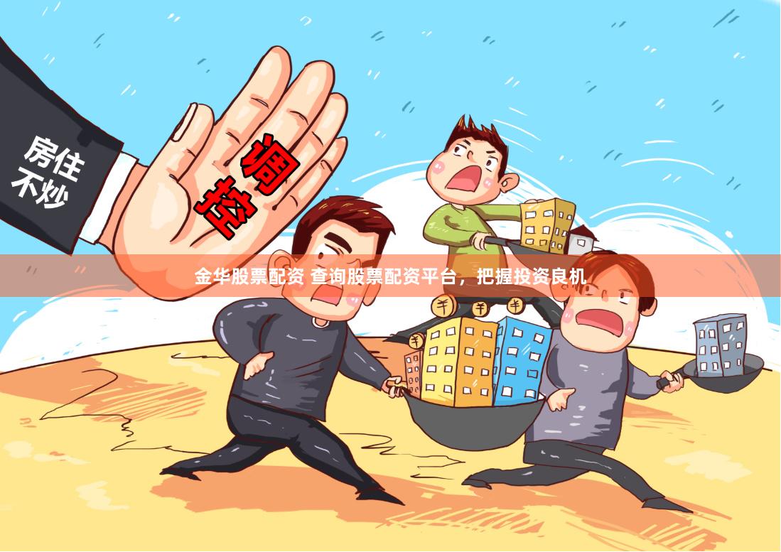 金华股票配资 查询股票配资平台,把握投资良机